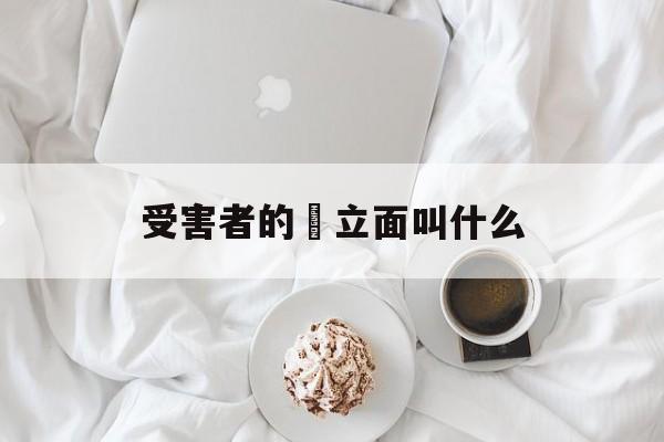 受害者的對立面叫什么(被害人的对立面的人该怎么说)