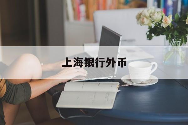 上海银行外币(上海银行外币信用卡)